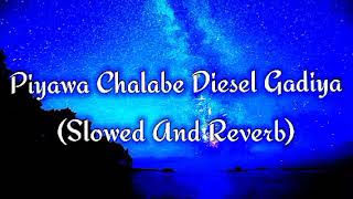 Piyawa Chalabe Diesel Gadiya Slowed And Reverb [upl. by Ahtaela]